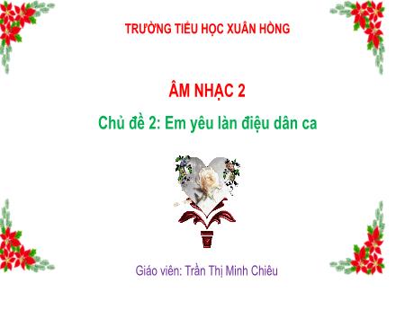 Bài giảng Âm nhạc Lớp 2 (Kết nối tri thức) - Chủ đề 2: Em yêu làn điệu dân ca - Tiết 7: Thường thức âm nhạc Đàn bầu Việt Nam. Vận dụng sáng tạo - Trần Thị Minh Chiêu