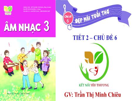 Bài giảng Âm nhạc Lớp 3 (Kết nối tri thức) - Chủ đề 6: Đẹp mãi tuổi thơ - Tiết 2: Ôn tập bài hát Đẹp mãi tuổi thơ. Nghe nhạc Ước mơ tuổi hồng - Trần Thị Minh Chiêu