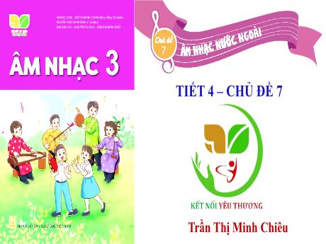 Bài giảng Âm nhạc Lớp 3 (Kết nối tri thức) - Chủ đề 7: Âm nhạc nước ngoài - Tiết 4: Tổ chức các hoạt động Vận dụng, sáng tạo - Trần Thị Minh Chiêu