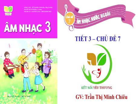 Bài giảng Âm nhạc Lớp 3 (Kết nối tri thức) - Chủ đề 7: Âm nhạc nước ngoài - Tiết 3: Ôn tập đọc nhạc Bài số 4. Nghe nhạc Van-xơ Pha-vô-rít - Trần Thị Minh Chiêu