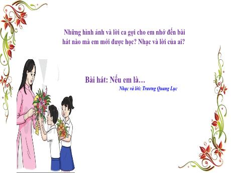 Bài giảng Âm nhạc Lớp 4 (Kết nối tri thức) - Chủ đề 3: Thầy cô với chúng em - Tiết 11: Ôn bài hát Nếu em là. Nghe nhạc Điều mong ước tặng thầy