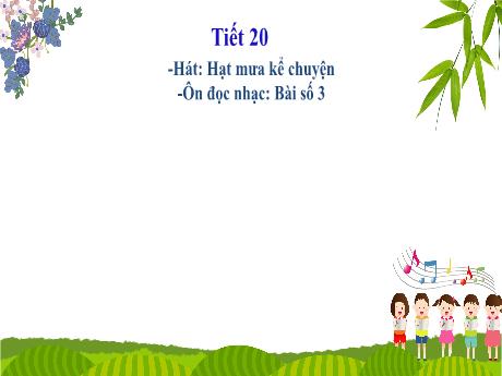 Bài giảng Âm nhạc Lớp 4 (Kết nối tri thức) - Chủ đề 5: Thiên nhiên tươi đẹp - Tiết 20: Hát Hạt mưa kể chuyện. Ôn đọc nhạc Bài số 3