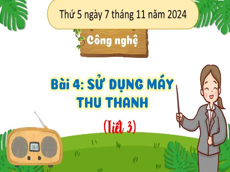 Bài giảng Công nghệ Lớp 3 (Kết nối tri thức) - Phần 1: Công nghệ và đời sống - Bài 4: Sử dụng máy thu thanh (Tiết 3)