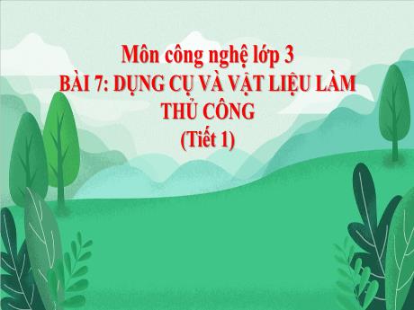 Bài giảng Công nghệ Lớp 3 (Kết nối tri thức) - Phần 2: Thủ công kĩ thuật - Bài 7: Dụng cụ và vật liệu làm thủ công (Tiết 1)