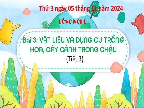 Bài giảng Công nghệ Lớp 4 (Kết nối tri thức) - Phần 1: Công nghệ và đời sống - Bài 3: Vật liệu và dụng cụ trồng hoa, cây cảnh trong chậu (Tiết 3)