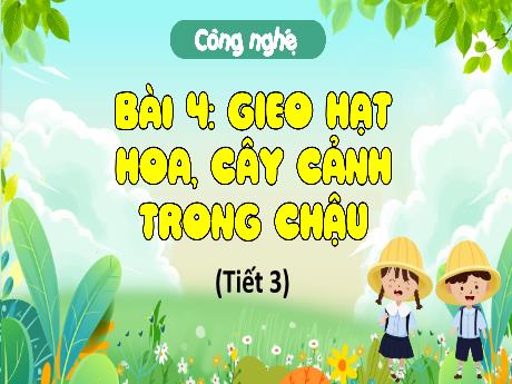 Bài giảng Công nghệ Lớp 4 (Kết nối tri thức) - Phần 1: Công nghệ và đời sống - Bài 4: Gieo hạt hoa, cây cảnh trong chậu (Tiết 3)