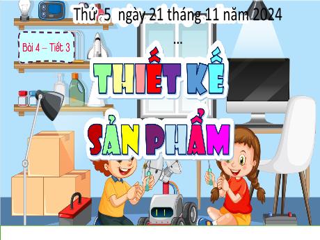Bài giảng Công nghệ Lớp 5 (Kết nối tri thức) - Phần 1: Công nghệ và đời sống - Bài 4: Thiết kế sản phẩm (Tiết 3)