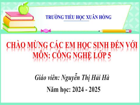 Bài giảng Công nghệ Lớp 5 (Kết nối tri thức) - Phần 1: Công nghệ và đời sống - Bài 1: Vai trò của công nghệ (Tiết 1) - Năm học 2024-2025 - Nguyễn Thị Hải Hà