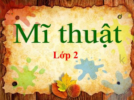 Bài giảng Mĩ thuật Lớp 2 (Kết nối tri thức) - Chủ đề 4: Những mảng màu yêu thích (Tiết 1)