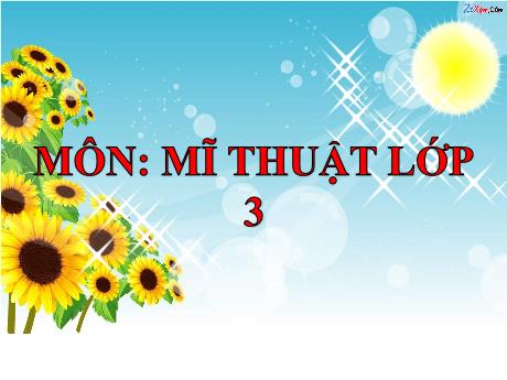 Bài giảng Mĩ thuật Lớp 3 (Kết nối tri thức) - Chủ đề 1: Em yêu mĩ thuật