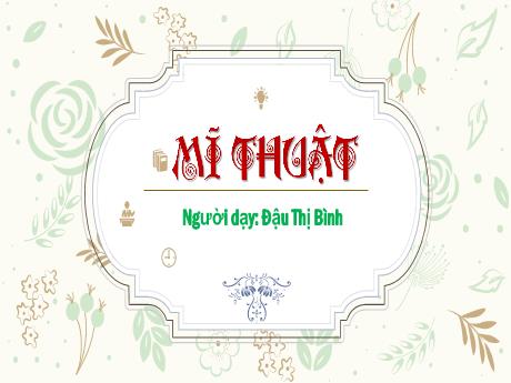 Bài giảng Mĩ thuật Lớp 3 (Kết nối tri thức) - Chủ đề 2: Hoa văn trên trang phục của một số dân tộc - Đậu Thị Bình