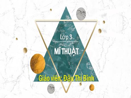 Bài giảng Mĩ thuật Lớp 3 (Kết nối tri thức) - Chủ đề 4: Vẻ đẹp của khối - Đậu Thị Bình