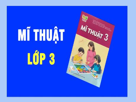 Bài giảng Mĩ thuật Lớp 3 (Kết nối tri thức) - Chủ đề 5: Một số vật liệu sử dụng trong thực hành, sáng tạo mĩ thuật