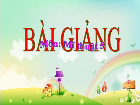 Bài giảng Mĩ thuật Lớp 5 (Kết nối tri thức) - Chủ đề 1: Yếu tố tạo hình trong thực hành, sáng tạo theo chủ đề (Tiết 1)