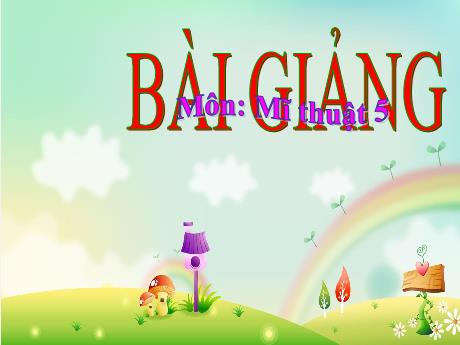 Bài giảng Mĩ thuật Lớp 5 (Kết nối tri thức) - Chủ đề 1: Yếu tố tạo hình thực hành, sáng tạo theo chủ đề (Tiết 3+4)