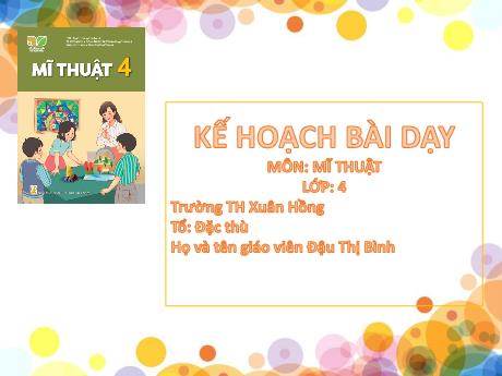 Bài giảng môn Mĩ thuật Lớp 4 (Kết nối tri thức) - Chủ đề 4: Vẻ đẹp trong cuộc sống - Đậu Thị Bình