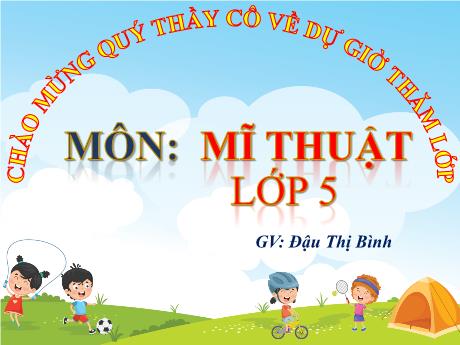 Bài giảng môn Mĩ thuật Lớp 5 (Kết nối tri thức) - Chủ đề 4: Những hoạt động yêu thích ở trường em - Đậu Thị Bình