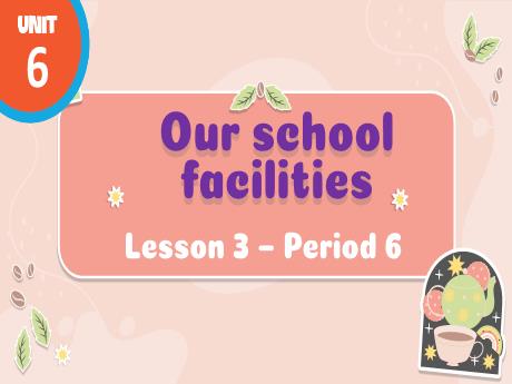 Bài giảng môn Tiếng Anh Lớp 4 (Global Success) - Unit 6: Our school facilities - Lesson 3. Period 6