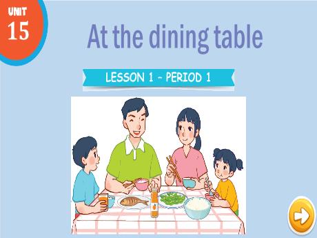 Bài giảng Tiếng Anh Lớp 3 (Global Success) - Unit 15: At the dining table - Lesson 1. Period 1