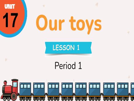 Bài giảng Tiếng Anh Lớp 3 (Global Success) - Unit 17: Our toys - Lesson 1. Period 1