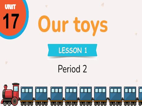 Bài giảng Tiếng Anh Lớp 3 (Global Success) - Unit 17: Our toys - Lesson 1. Period 2