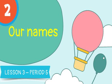 Bài giảng Tiếng Anh Lớp 3 (Global Success) - Unit 2: Our names - Lesson 3. Period 5