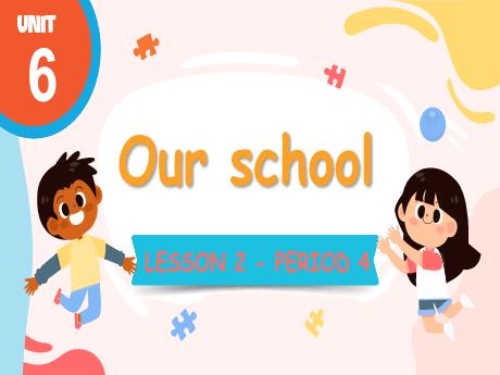 Bài giảng Tiếng Anh Lớp 3 (Global Success) - Unit 6: Our school - Lesson 2. Period 4