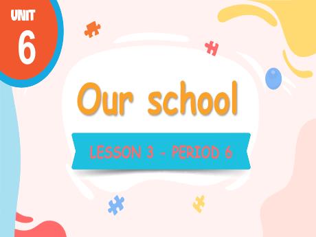 Bài giảng Tiếng Anh Lớp 3 (Global Success) - Unit 6: Our school - Lesson 3. Period 6