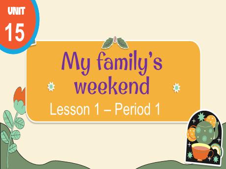 Bài giảng Tiếng Anh Lớp 4 (Global Success) - Unit 15: My family’s weekend - Lesson 1. Period 1