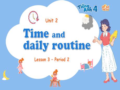 Bài giảng Tiếng Anh Lớp 4 (Global Success) - Unit 2: Time and daily routine - Lesson 3. Period 2