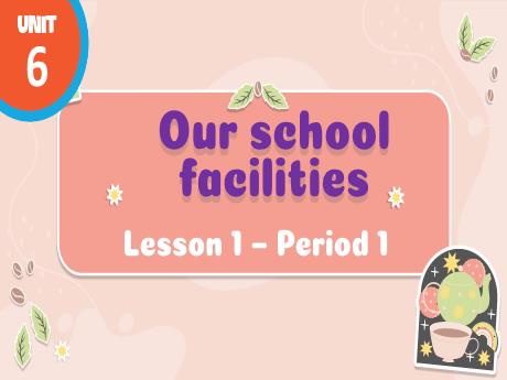 Bài giảng Tiếng Anh Lớp 4 (Global Success) - Unit 6: Our school facilities - Lesson 1. Period 1