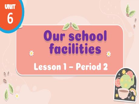 Bài giảng Tiếng Anh Lớp 4 (Global Success) - Unit 6: Our school facilities - Lesson 1. Period 2