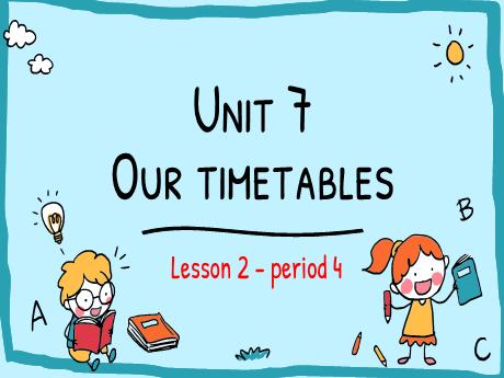 Bài giảng Tiếng Anh Lớp 4 (Global Success) - Unit 7: Our timetables - Lesson 2. Period 4