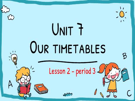 Bài giảng Tiếng Anh Lớp 4 (Global Success) - Unit 7: Our timetables - Lesson 2. Period 3