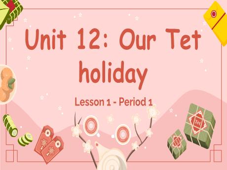 Bài giảng Tiếng Anh Lớp 5 (Global Success) - Unit 12: Our Tet holiday - Lesson 1. Period 1