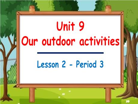 Bài giảng Tiếng Anh Lớp 5 (Global Success) - Unit 9: Our outdoor activities - Lesson 2. Period 3