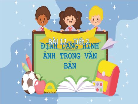 Bài giảng Tin học Lớp 5 - Bài 12: Định dạng hình ảnh trong văn bản (Tiết 2)