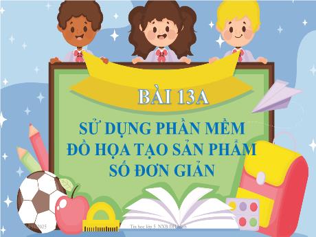 Bài giảng Tin học Lớp 5 - Bài 13: Sử dụng phần mềm đồ họa tạo sản phẩm số đơn giản
